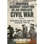 Another Bloody Chapter in an Endless Civil War: Volume 1 - Northern Ireland and the Troubles 1984-87 Wharton KenPaperback – Hledejceny.cz