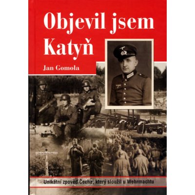 Objevil jsem Katyň -- Unikátní zpověď Čecha, který sloužil u Wehrmachtu - Jan Gomola