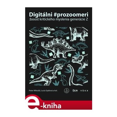 Digitálni prozoomeri: boost. kritického myslenia generácie Z - Peter Mikuláš, Lucia Spalová – Hledejceny.cz