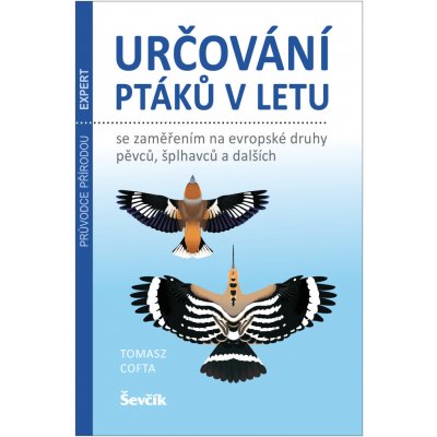 Určování ptáků v letu se zaměřením na evropské druhy pěvců, šplhavců a dalších - Cofta Tomasz – Hledejceny.cz