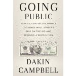 Going Public: How Silicon Valley Rebels Loosened Wall Streets Grip on the IPO and Sparked a Revolution Campbell DakinPevná vazba – Hledejceny.cz