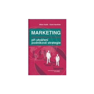 Marketing při utváření podnikové strategie 3 vydání - Milan Kašík Karel Havlíček – Hledejceny.cz