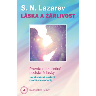 Láska a žárlivost - Pravda o skutečné podstatě lásky. Jak si správně nastavit životní cíle a priority. - S.N. Lazarev – Hledejceny.cz