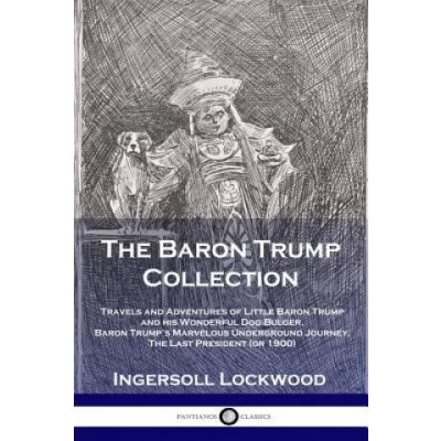 The Baron Trump Collection: Travels and Adventures of Little Baron Trump and His Wonderful Dog Bulger, Baron Trumps Marvelous Underground Journey Ingersoll LockwoodPaperback – Hledejceny.cz