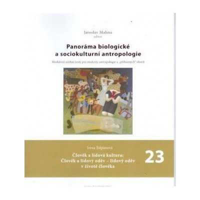 Panoráma biologické a socikulturní antropologie 23: Člověk a lidová kultura: Člověk a lidový oděv – Malina, Jaroslav – Hledejceny.cz