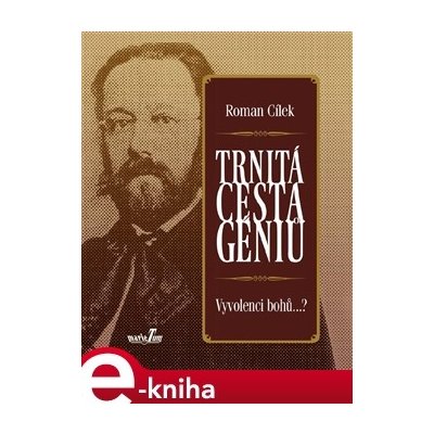 Trnitá cesta géniů. Vyvolenci bohů...? - Roman Cílek – Hledejceny.cz