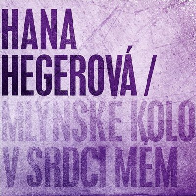 Hegerová Hana - Mlýnské kolo v srdci mém CD