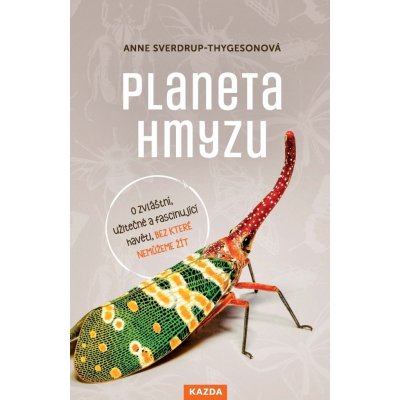 Planeta hmyzu - O zvláštní, užitečné a fascinující havěti, bez které nemůžeme žít - Anne Sverdrup-Thygesonová – Zboží Mobilmania