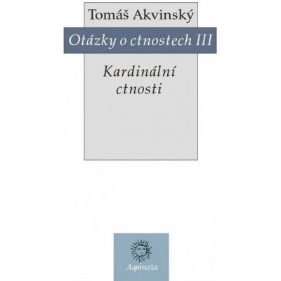 Otázky o ctnostech III. Kardinální ctnosti - Tomáš Akvinský - Krystal OP – Zbozi.Blesk.cz