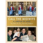 Call the Midwife - A Labour of Love - Celebrating ten years of life, love and laughter (McGann Stephen)(Pevná vazba) – Sleviste.cz