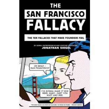 The San Francisco Fallacy: The Ten Fallacies That Make Founders Fail Siegel JonathanPaperback