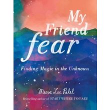 My Friend Fear: Finding Magic in the Unknown Patel Meera LeePevná vazba