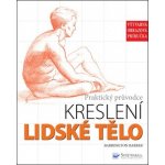 Lidské tělo Praktický průvodce kreslení, Výtvarná obrazová příručka – Hledejceny.cz