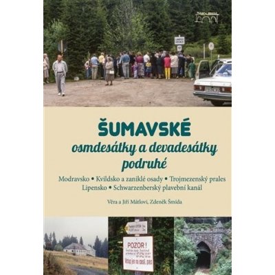 Šumavské osmdesátky a devadesátky podruhé - Modravsko, Kvildsko a zaniklé osudy, Trojmezenský prales, Lipensko, Schwarzenberský plavební kanál - Jiří Mátl