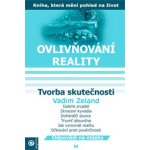 Ovlivňování reality VI. - Tvorba skutečnosti - Vadim Zeland – Hledejceny.cz