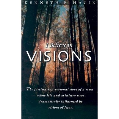 I Believe in Visions: The Fascinating Personal Story of a Man Whose Life and Ministry Have Been Dramatically Influenced by Visions of Jesus Hagin Kenneth E.Paperback