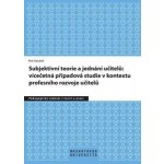 Subjektivní teorie řídící jednání učitelů: vícečetná případová studie v kontextu profesního rozvoje učitelů - Petr Koubek – Zboží Mobilmania