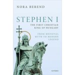 Stephen I, the First Christian King of Hungary From Medieval Myth to Modern Legend Hardback – Sleviste.cz