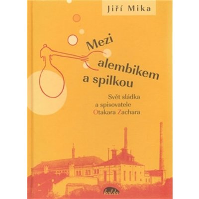 Mezi alembikem a spilkou. Svět sládka a spisovatele Otakara Zachara - Jiří Míka - Halda – Zboží Mobilmania