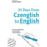 25 Days from Czenglish to English - Common Mistakes in Everyday Conversation - Adlam Nathan – Hledejceny.cz