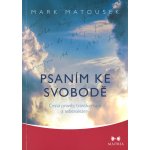 Psaním ke svobodě - Cesta pravdy, transformace a sebenalezení - Matousek Mark – Hledejceny.cz