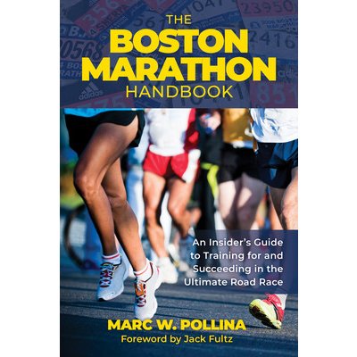 The Boston Marathon Handbook: An Insiders Guide to Training for and Succeeding in the Ultimate Road Race Pollina Marc W.Paperback