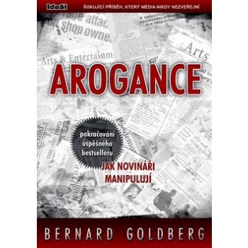 Arogance pokračování úspěšného bestselleru Jak novináři manipulují Goldberg Bernard