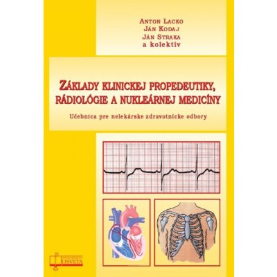 Základy klinickej propedeutiky, rádiológie a nukleárnej medicíny - Ján Straka, Ján Kodaj, Anton Lacko – Hledejceny.cz