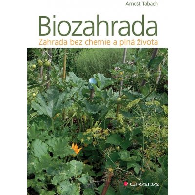 Biozahrada: zahrada bez chemie a plná života - Arnošt Tabach – Zboží Mobilmania