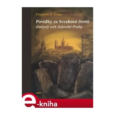 Povídky ze Svrabové čtvrti. Zmizelý svět židovské Prahy - František R. Kraus