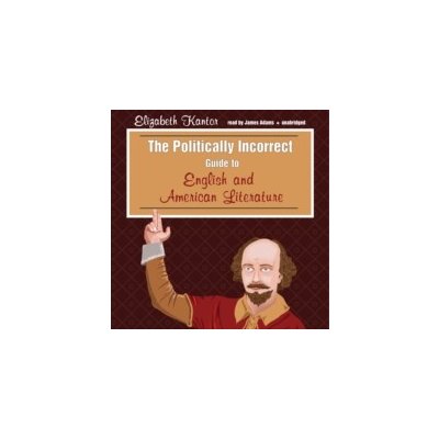 Politically Incorrect Guide to English and American Literature - Kantor Elizabeth, Adams James – Zboží Mobilmania