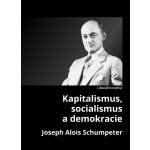 Kapitalismus, socialismus a demokracie - Joseph A. Schumpeter – Hledejceny.cz
