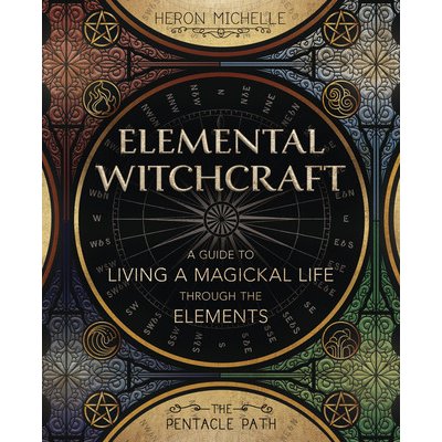 Elemental Witchcraft: A Guide to Living a Magickal Life Through the Elements Michelle HeronPaperback