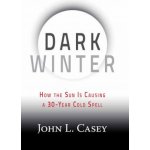 Dark Winter: How the Sun Is Causing a 30-Year Cold Spell Casey John L.Pevná vazba – Hledejceny.cz