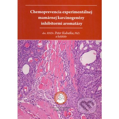Chemoprevencia experimentálnej mamárnej karcinogenézy inhibítormi aromatázy - Peter Kubatka – Hledejceny.cz