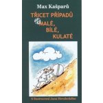 Třicet případů, aneb malé, bílé, kulaté - Max Kašparů – Hledejceny.cz