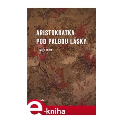 Aristokratka pod palbou lásky - Evžen Boček