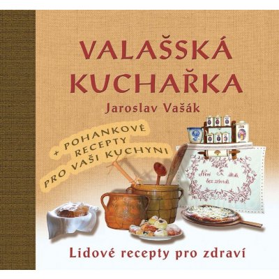 Valašská kuchařka - Gastronomický průvodce po Valašsku + Recepty s pohankou ke zdraví