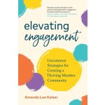 Elevating Engagement: Uncommon Strategies for Creating a Thriving Member Community Kaiser Amanda LeaPaperback – Hledejceny.cz