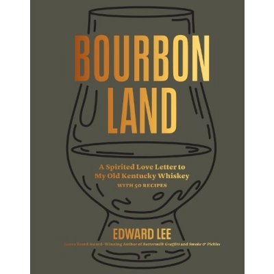 Bourbon Land: A Spirited Love Letter to My Old Kentucky Whiskey, with 50 Recipes Lee EdwardPevná vazba