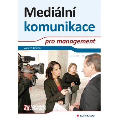 Mediální komunikace pro management - Bednář Vojtěch – Hledejceny.cz