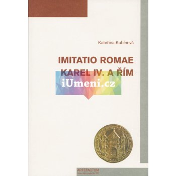 Imitatio Romae. Karel IV. a Řím | Kubínová, Kateřina