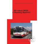 60 rokov MHD v Banskej Bystrici Miroslav Čiampor, Vladimír Kobza, Martin Matala – Hledejceny.cz