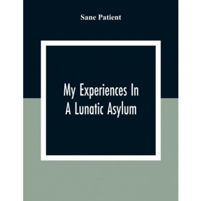 My Experiences In A Lunatic Asylum – Hledejceny.cz