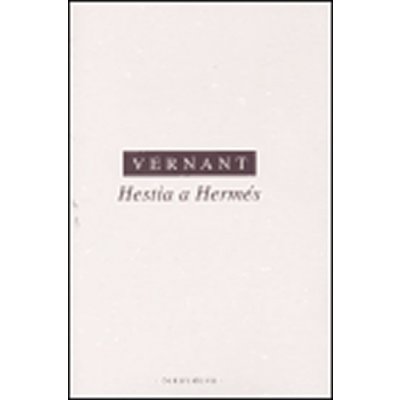 Hestia a Hermés -- Studie k duchovnímu světu Řeků - Vernant Jean-Pierre