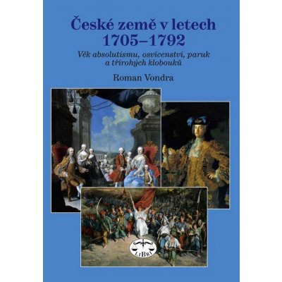 České země v letech 1705 1792 -- Věk absolutismu, osvícenství, paruk a třírohých klobouků Roman Vondra