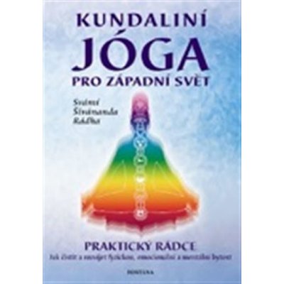 Rádha Svámí Šivánanda - Kundaliní Jóga pro západní svět -- Praktický rádce, Jak čistit a rozvíjet fyzickou, emocionální a mentální bytost – Zboží Mobilmania
