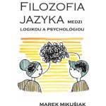 Filozofia jazya medzi logikou a psychológiou - Marek Mikušiak – Hledejceny.cz