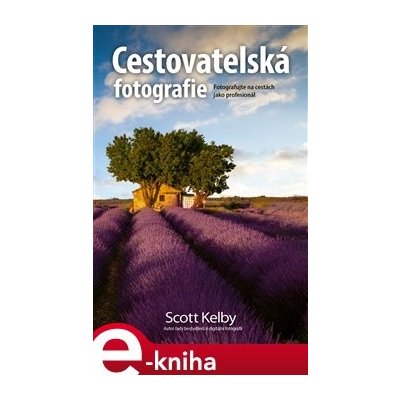 Cestovatelská fotografie. Fotografujte na cestách jako profesionál - Scott Kelby – Zboží Mobilmania