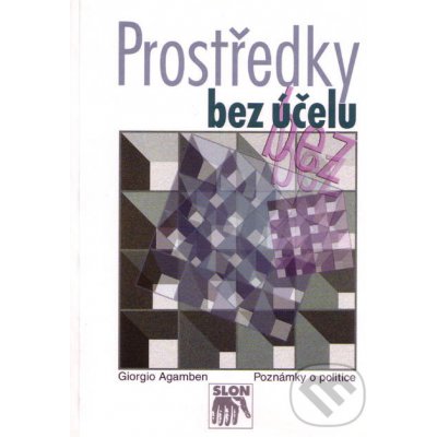 Prostředky bez účelu -- Poznámky o politice - Agamben Giorgio – Zbozi.Blesk.cz